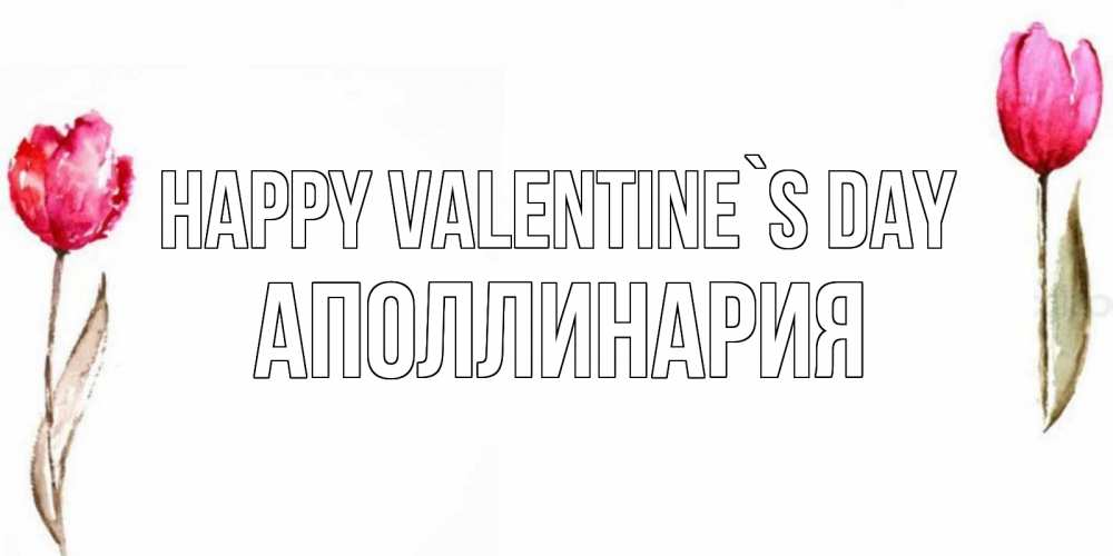 Greetings card с именем, Аполлинария Happy Valentine`s Day Открытки на день всех влюбленных с тюльпанами акварелью Greetings with text for free download 